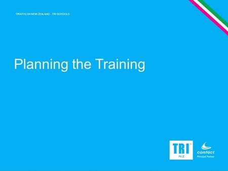 TRIATHLON NEW ZEALAND – TRI SCHOOLS Planning the Training.