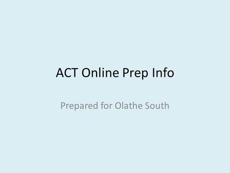 ACT Online Prep Info Prepared for Olathe South. https://actonlineprep.act.org/ePrep/browserInfo.do https://actonlineprep.act.org/ePrep/browserInfo.do.