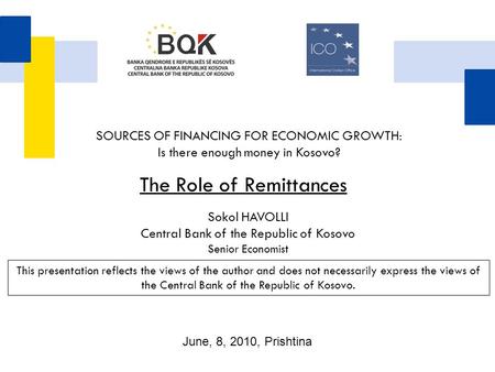 Sokol HAVOLLI Central Bank of the Republic of Kosovo Senior Economist The Role of Remittances This presentation reflects the views of the author and does.