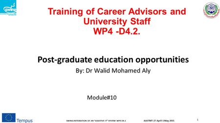 AASTMT-27 April-1 May 2015 SWING:INTEGRATION OF AN “ASSISTIVE IT” SYSTEM WP4 D4.1 1 Training of Career Advisors and University Staff WP4 -D4.2. Post-graduate.
