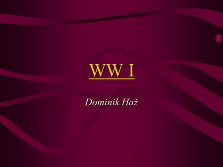 WW I Dominik Haž. Basic facts 1914-1918 Also known as the Great War or The War to end all wars First global military conflict About 10 million combatants.
