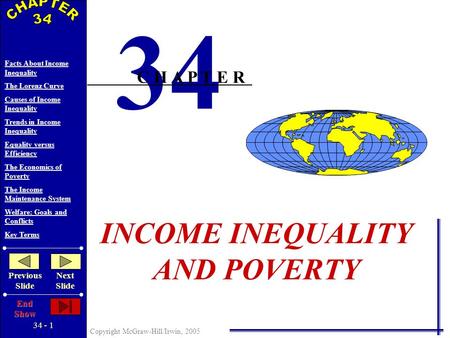 34 - 1 Copyright McGraw-Hill/Irwin, 2005 Facts About Income Inequality The Lorenz Curve Causes of Income Inequality Trends in Income Inequality Equality.