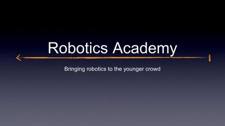Robotics Academy Bringing robotics to the younger crowd.