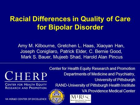 Racial Differences in Quality of Care for Bipolar Disorder Center for Health Equity Research and Promotion Departments of Medicine and Psychiatry, University.