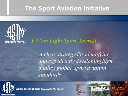 The Sport Aviation Initiative F37 on Light Sport Aircraft A clear strategy for identifying and expediently developing high quality, global, sport aviation.