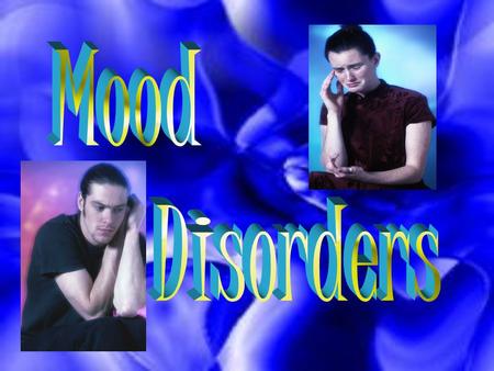  Gross Deviations in Mood  Depression: “The Low” –The “Common Cold” of Mental Illness –Major Depressive Episode is Most Common  Mania: “The High” –Abnormally.
