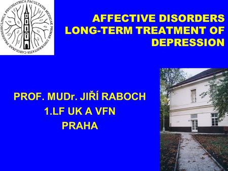 AFFECTIVE DISORDERS LONG-TERM TREATMENT OF DEPRESSION PROF. MUDr. JIŘÍ RABOCH 1.LF UK A VFN PRAHA.