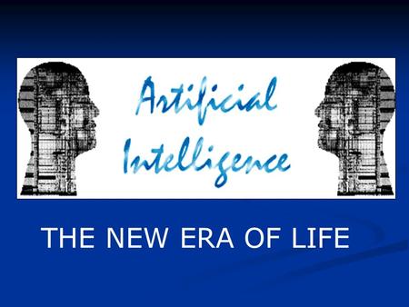 THE NEW ERA OF LIFE. Introduction: Artificial Intelligence (AI) is the area of computer science focusing on creating machines that can engage on behaviors.