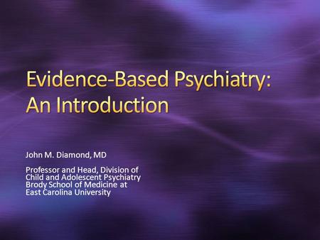 John M. Diamond, MD Professor and Head, Division of Child and Adolescent Psychiatry Brody School of Medicine at East Carolina University.