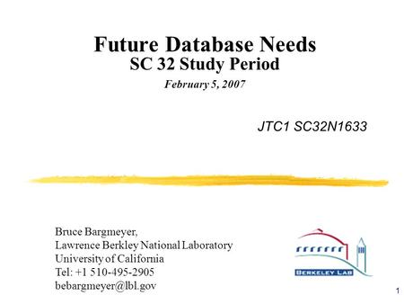 1 Future Database Needs SC 32 Study Period February 5, 2007 Bruce Bargmeyer, Lawrence Berkley National Laboratory University of California Tel: +1 510-495-2905.