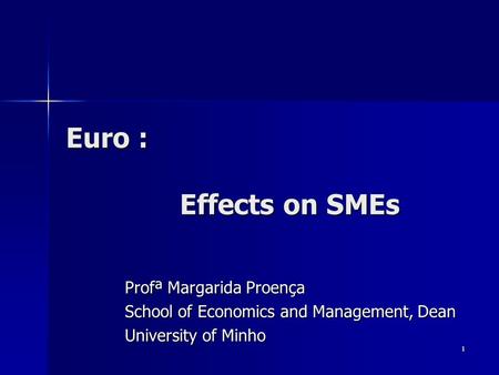 1 Euro : Effects on SMEs Profª Margarida Proença School of Economics and Management, Dean University of Minho.