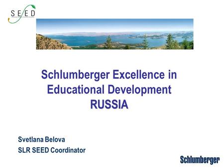 Schlumberger Excellence in Educational DevelopmentRUSSIA Svetlana Belova SLR SEED Coordinator.