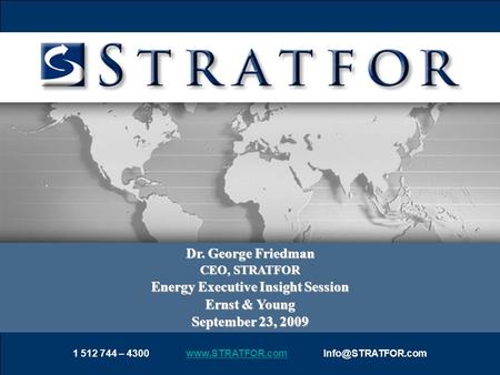 05-12-2006 Pg 1 Dr. George Friedman CEO, STRATFOR Energy Executive Insight Session Ernst & Young September 23, 2009 1 512 744 – 4300