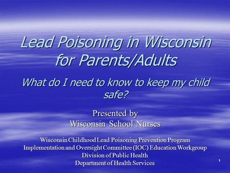 11 Lead Poisoning in Wisconsin for Parents/Adults What do I need to know to keep my child safe? Presented by Wisconsin School Nurses Wisconsin Childhood.