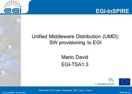 Www.egi.eu EGI-InSPIRE RI-261323 EGI-InSPIRE www.egi.eu EGI-InSPIRE RI-261323 Unified Middleware Distribution (UMD): SW provisioning to EGI Mario David.