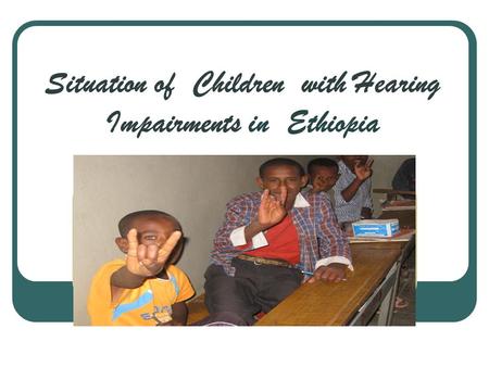 Situation of Children with Hearing Impairments in Ethiopia.