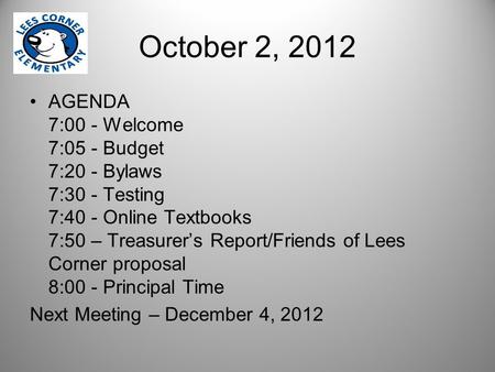 October 2, 2012 AGENDA 7:00 - Welcome 7:05 - Budget 7:20 - Bylaws 7:30 - Testing 7:40 - Online Textbooks 7:50 – Treasurer’s Report/Friends of Lees Corner.