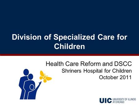 Health Care Reform and DSCC Shriners Hospital for Children October 2011 Division of Specialized Care for Children.