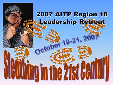 2007 AITP Region 18 Leadership Retreat. Program Highlights Friday night hospitality –An optional Friday dinner and entertainment event is being investigated.