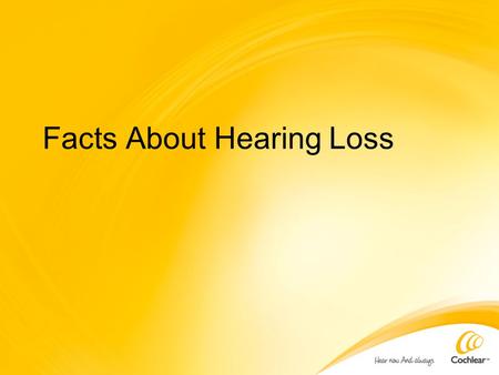 Facts About Hearing Loss. Learning Objective Inform you about hearing loss statistics related to: Age Noise Birth Prevalence Lack of prevention.