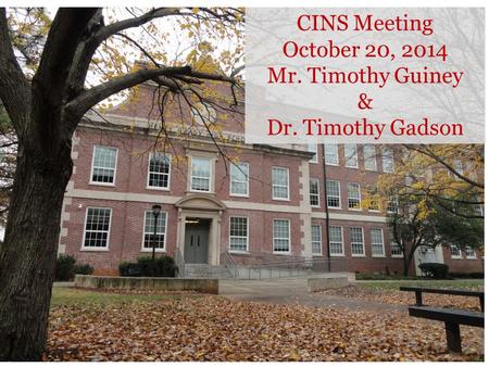 CINS Meeting October 20, 2014 Mr. Timothy Guiney & Dr. Timothy Gadson.