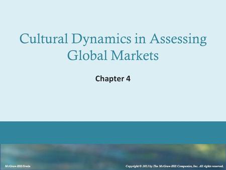 McGraw-Hill/Irwin Copyright © 2013 by The McGraw-Hill Companies, Inc. All rights reserved. Cultural Dynamics in Assessing Global Markets Chapter 4.