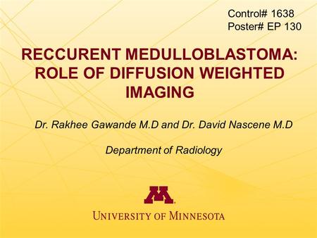 RECCURENT MEDULLOBLASTOMA: ROLE OF DIFFUSION WEIGHTED IMAGING Dr. Rakhee Gawande M.D and Dr. David Nascene M.D Department of Radiology Control# 1638 Poster#