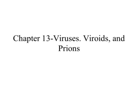 Chapter 13-Viruses. Viroids, and Prions