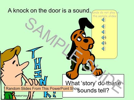 www.ks1resources.co.uk A knock on the door is a sound. What ‘story’ do these sounds tell? SAMPLE SLIDE Random Slides From This PowerPoint Show sounds.