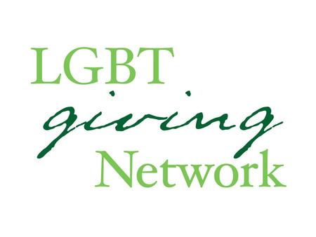 LGBT Giving Network The LGBT Giving Network was formed in 2007 to address the need for improved engagement between non-profit charities, donors and business.