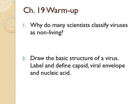 Ch. 19 Warm-up Why do many scientists classify viruses as non-living?