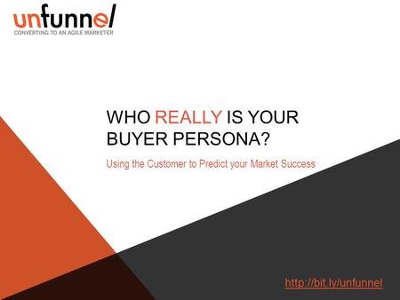 WHO REALLY IS YOUR BUYER PERSONA? Using the Customer to Predict your Market Success