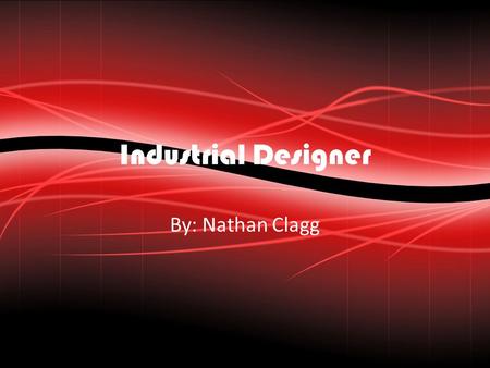 Industrial Designer By: Nathan Clagg. Job Description/Overview Industrial design is a combination of applied art and applied science, whereby the aesthetics,