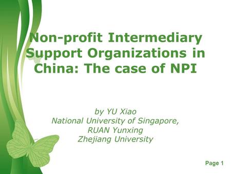 Free Powerpoint TemplatesPage 1 Non-profit Intermediary Support Organizations in China: The case of NPI by YU Xiao National University of Singapore, RUAN.
