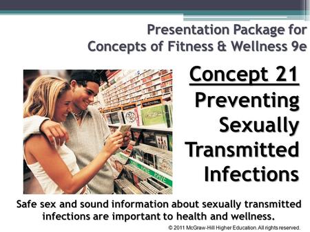 © 2011 McGraw-Hill Higher Education. All rights reserved. Presentation Package for Concepts of Fitness & Wellness 9e Concept 21 Preventing Sexually Transmitted.
