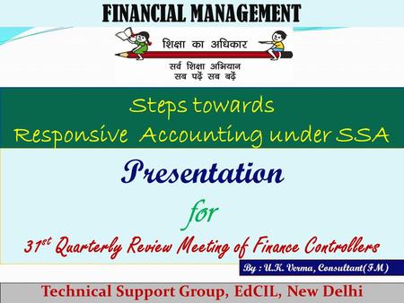 Technical Support Group, EdCIL, New Delhi FINANCIAL MANAGEMENT Steps towards Responsive Accounting under SSA Presentation for 31 st Quarterly Review Meeting.