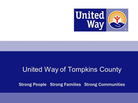 United Way of Tompkins County Strong People Strong Families Strong Communities.