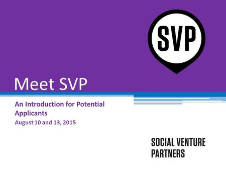 Meet SVP An Introduction for Potential Applicants August 10 and 13, 2015.