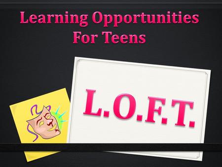 L.O.F.T.’s Vision Learning Opportunities for Teens, or L.O.F.T., imagines a healthy community of vibrant, creative, and educated youth.