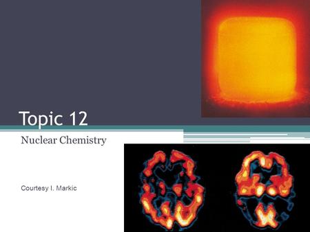 Nuclear Chemistry Courtesy I. Markic