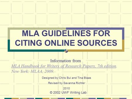 MLA GUIDELINES FOR CITING ONLINE SOURCES © 2002 UWF Writing Lab Information from MLA Handbook for Writers of Research Papers, 7th edition. New York: MLAA,