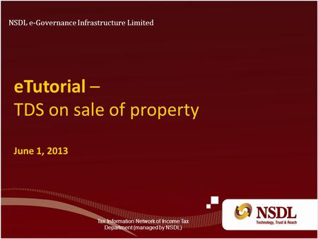 ETutorial – TDS on sale of property June 1, 2013 NSDL e-Governance Infrastructure Limited Tax Information Network of Income Tax Department (managed by.