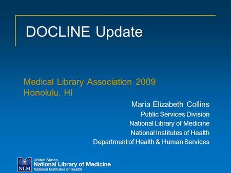DOCLINE Update Medical Library Association 2009 Honolulu, HI Maria Elizabeth Collins Public Services Division National Library of Medicine National Institutes.