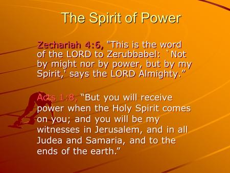 The Spirit of Power Zechariah 4:6, This is the word of the LORD to Zerubbabel: `Not by might nor by power, but by my Spirit,' says the LORD Almighty.”