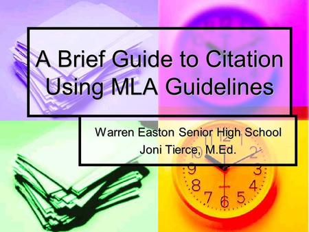 A Brief Guide to Citation Using MLA Guidelines Warren Easton Senior High School Joni Tierce, M.Ed.
