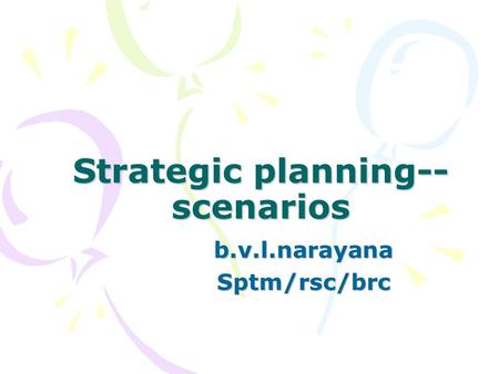 Strategic planning-- scenarios b.v.l.narayanaSptm/rsc/brc.
