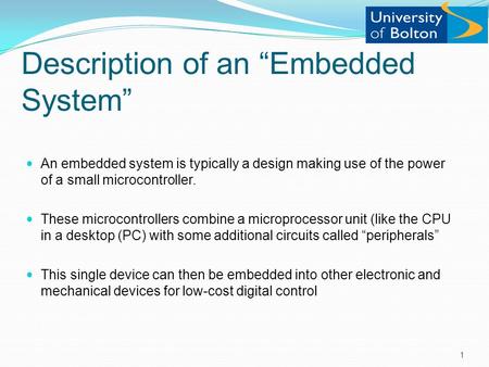 Description of an “Embedded System” An embedded system is typically a design making use of the power of a small microcontroller. These microcontrollers.