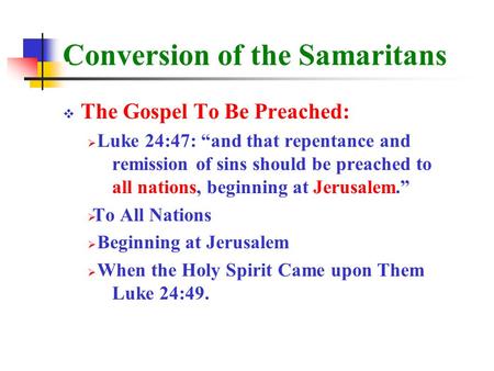 Conversion of the Samaritans  The Gospel To Be Preached:  Luke 24:47: “and that repentance and remission of sins should be preached to all nations, beginning.