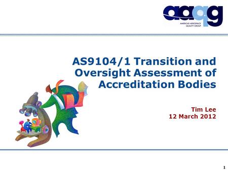 Company Confidential 1 AS9104/1 Transition and Oversight Assessment of Accreditation Bodies Tim Lee 12 March 2012.