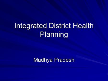 Integrated District Health Planning Madhya Pradesh.